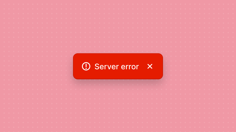 A dismissible toast with a generic "Server error" message in red, with an icon.