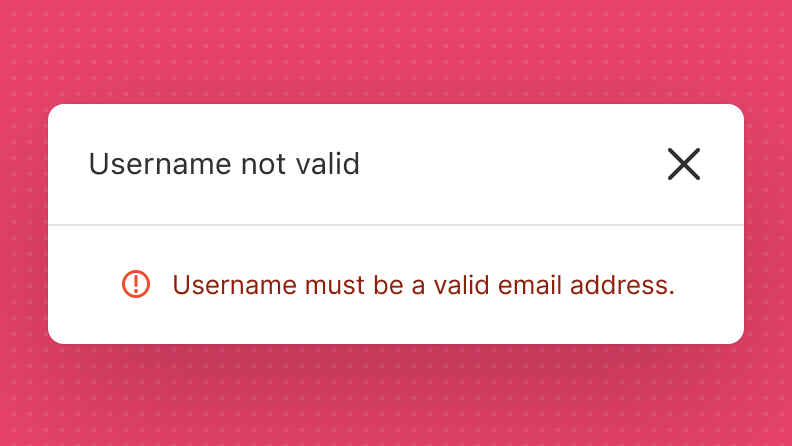 A modal with the title 'Username not valid' and a message that reads 'Username must be a valid email address'.