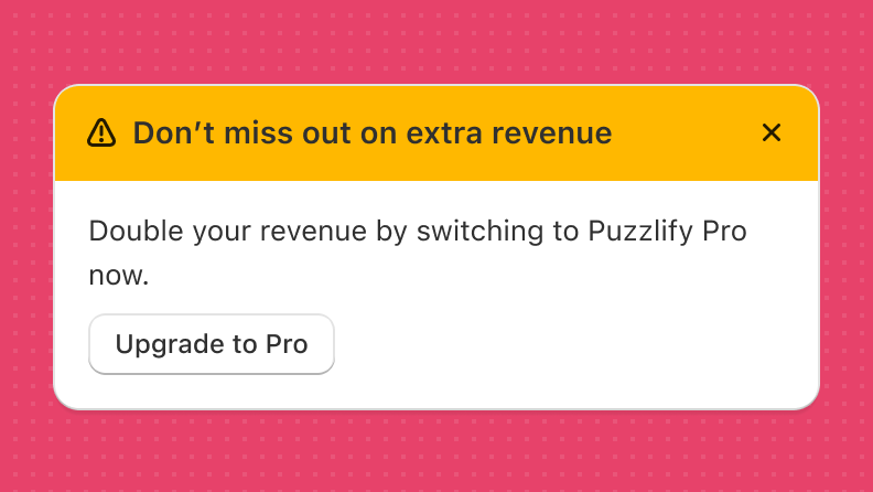 A dismissible warning banner in yellow that reads "Double your revenue by switching to Puzzlify Pro now". The banner includes a button that's labeled "Upgrade to Pro".
