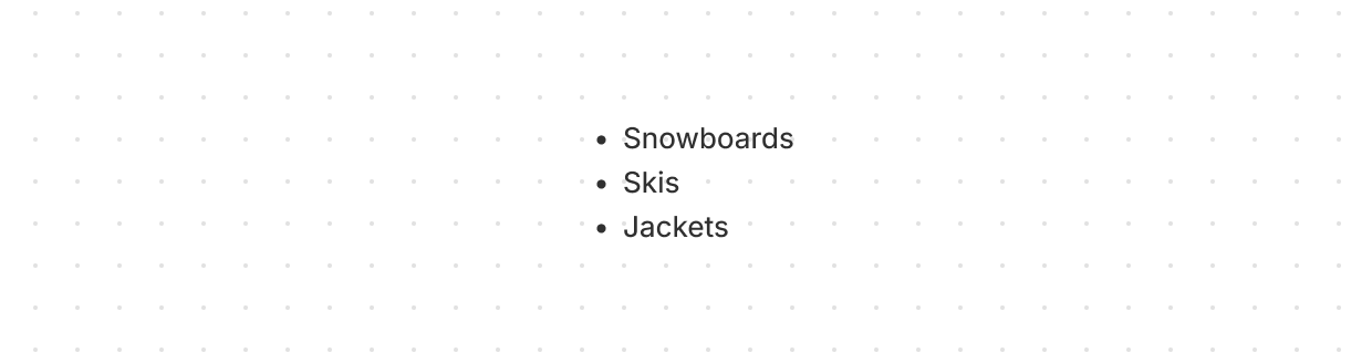 Create a bulleted list of related items. This example shows a simple list of product color options.